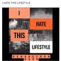 I Hate This Life$tyle