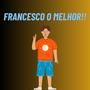 Francesco o Melhor!!