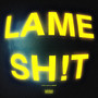 LAME SH!T (Explicit)