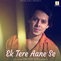 Ek Tere Aane Se