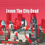 Leave the City Dead