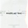 waste my time (Explicit)