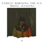 Ethico: Burning the Ice Music Sessions 1