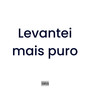 Levantei Mais Puro (Explicit)