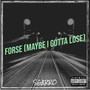 Forse (Maybe I Gotta Lose) [Explicit]