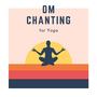 Om Chanting for Yoga: Chant Recitation for Mindfulness