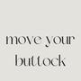 move your buttock