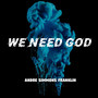 We Need God