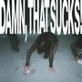 Damn That Sucks (Explicit)