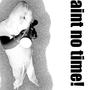 aint no time! (Explicit)
