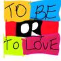 To Be OR To Love! (Explicit)