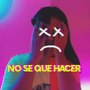 No Se Que Hacer