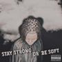 STAY STRONG OR BE SOFT (Explicit)