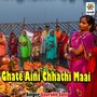 Ghate Aini Chhathi Maai