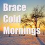 Brace Cold Mornings