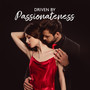 Driven by Passionateness