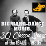 Big Band Dance Music: 30 Classic Songs of the 1940s and 1950s
