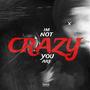 im not crazy, you are (Explicit)