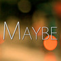 Maybe