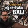 Nganti Aku Bali