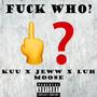 **** Who? (feat. Jeww, Kuu & Luh Moose) [Explicit]