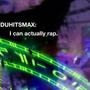 DUH ITS MAX 7: I can actually rap. (Explicit)