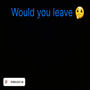 Would you leave (StkPushup) [Explicit]