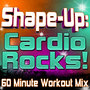 Shape-Up: Cardio Rocks! (60 Minute Workout Mix)