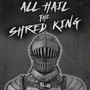 All Hail the Shred King