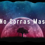 No corras mas