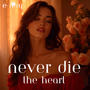 NEVER DIE (The Heart)