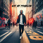 Not My Problem (Explicit)