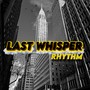 LAST WHISPER RHYTHM