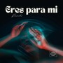 Eres Para Mi