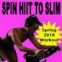 Spin H.I.I.T. To Slim (Spring 2018 Workout - Spinning the Best Indoor Cycling Music in the Mix) & DJ