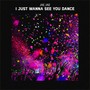 I Just Wanna See You Dance (Explicit)