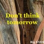 Don't think tomorrow