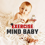 Exercise Mind Baby – Music for Kids, Brilliant Sounds, Einstein Effect, Build Your Baby IQ