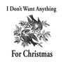 I Don't Want Anything for Christmas