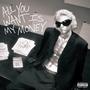 ALL YOU WANT IS MY MONEY (Explicit)