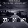 Get Out Of My Way (feat. King Aicko)