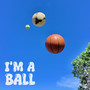 I'm A Ball