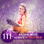 111 Natural Music for Anxiety Treatment: Relaxing Sounds to Keep Calm, Stress Management, Positive Energy, Calming the Troubled Mind, Self Hypnosis Therapy