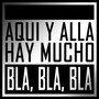 Aquí y Allá Hay Mucho Bla, Bla, Bla (Explicit)