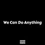 We Can Do Anything (Explicit)