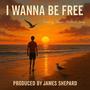 I WANNA BE FREE