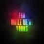 Fun while we're young