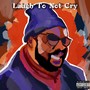 Laugh to Not Cry (Explicit)