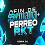 FIN DE SEMANA + PERREO RKT