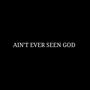 AIN'T EVER SEEN GOD (DEMO)